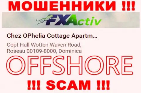 Организация FXActiv указывает на веб-портале, что расположены они в оффшорной зоне, по адресу - Chez OPhelia Cottage ApartmentsCopt Hall Wotten Waven Road, Roseau 00109-8000, Dominica